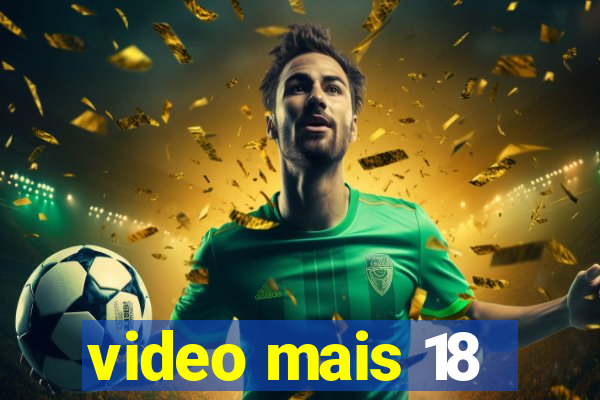 video mais 18